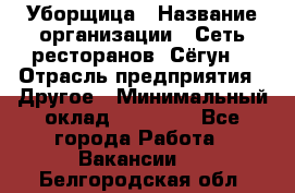 Уборщица › Название организации ­ Сеть ресторанов «Сёгун» › Отрасль предприятия ­ Другое › Минимальный оклад ­ 16 000 - Все города Работа » Вакансии   . Белгородская обл.